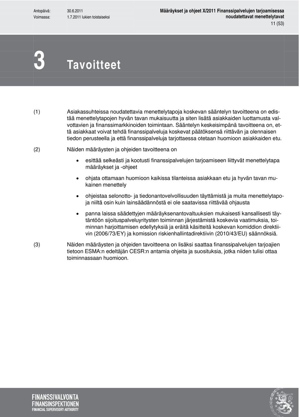 Sääntelyn keskeisimpänä tavoitteena on, että asiakkaat voivat tehdä finanssipalveluja koskevat päätöksensä riittävän ja olennaisen tiedon perusteella ja että finanssipalveluja tarjottaessa otetaan