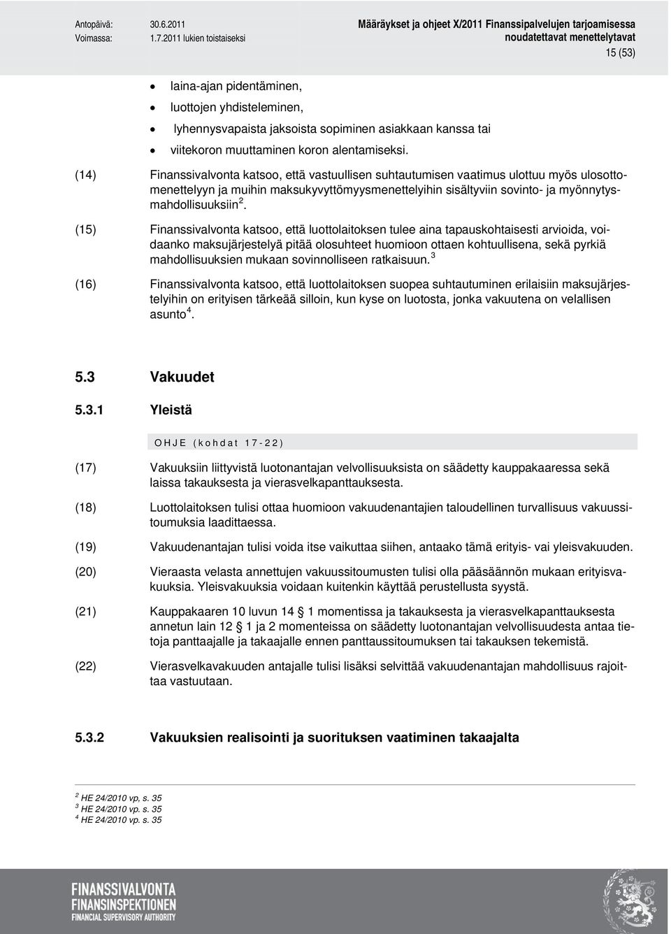 (15) Finanssivalvonta katsoo, että luottolaitoksen tulee aina tapauskohtaisesti arvioida, voidaanko maksujärjestelyä pitää olosuhteet huomioon ottaen kohtuullisena, sekä pyrkiä 3 mahdollisuuksien