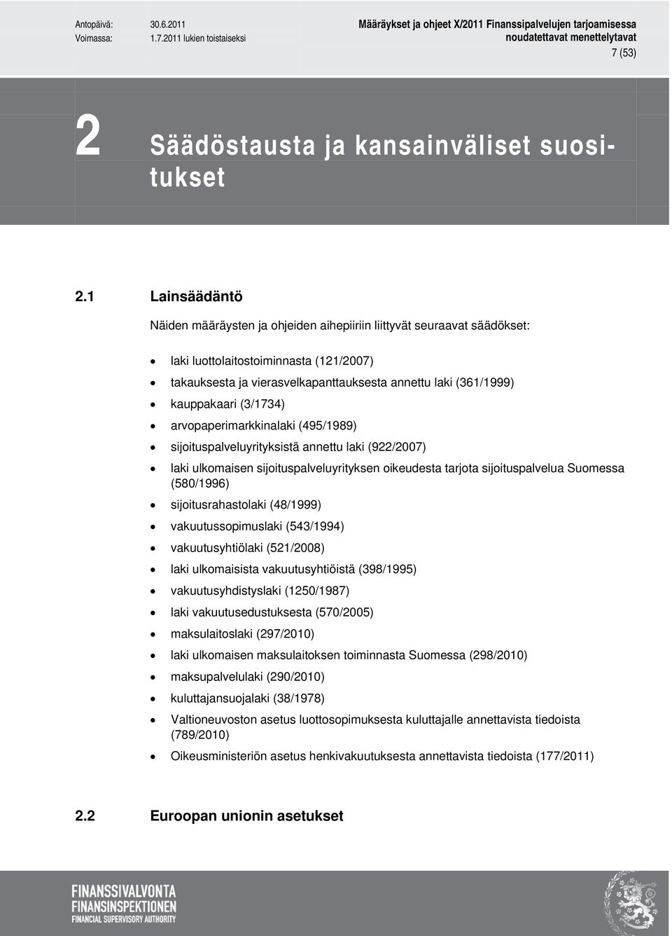 kauppakaari (3/1734) arvopaperimarkkinalaki (495/1989) sijoituspalveluyrityksistä annettu laki (922/2007) laki ulkomaisen sijoituspalveluyrityksen oikeudesta tarjota sijoituspalvelua Suomessa