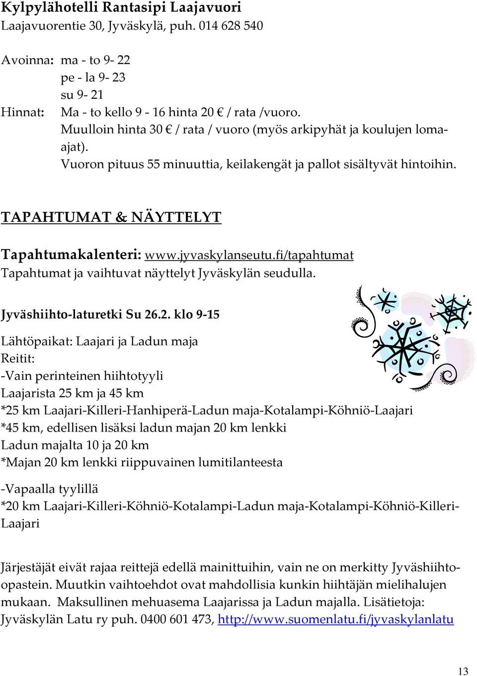 jyvaskylanseutu.fi/tapahtumat Tapahtumat ja vaihtuvat näyttelyt Jyväskylän seudulla. Jyväshiihto-laturetki Su 26