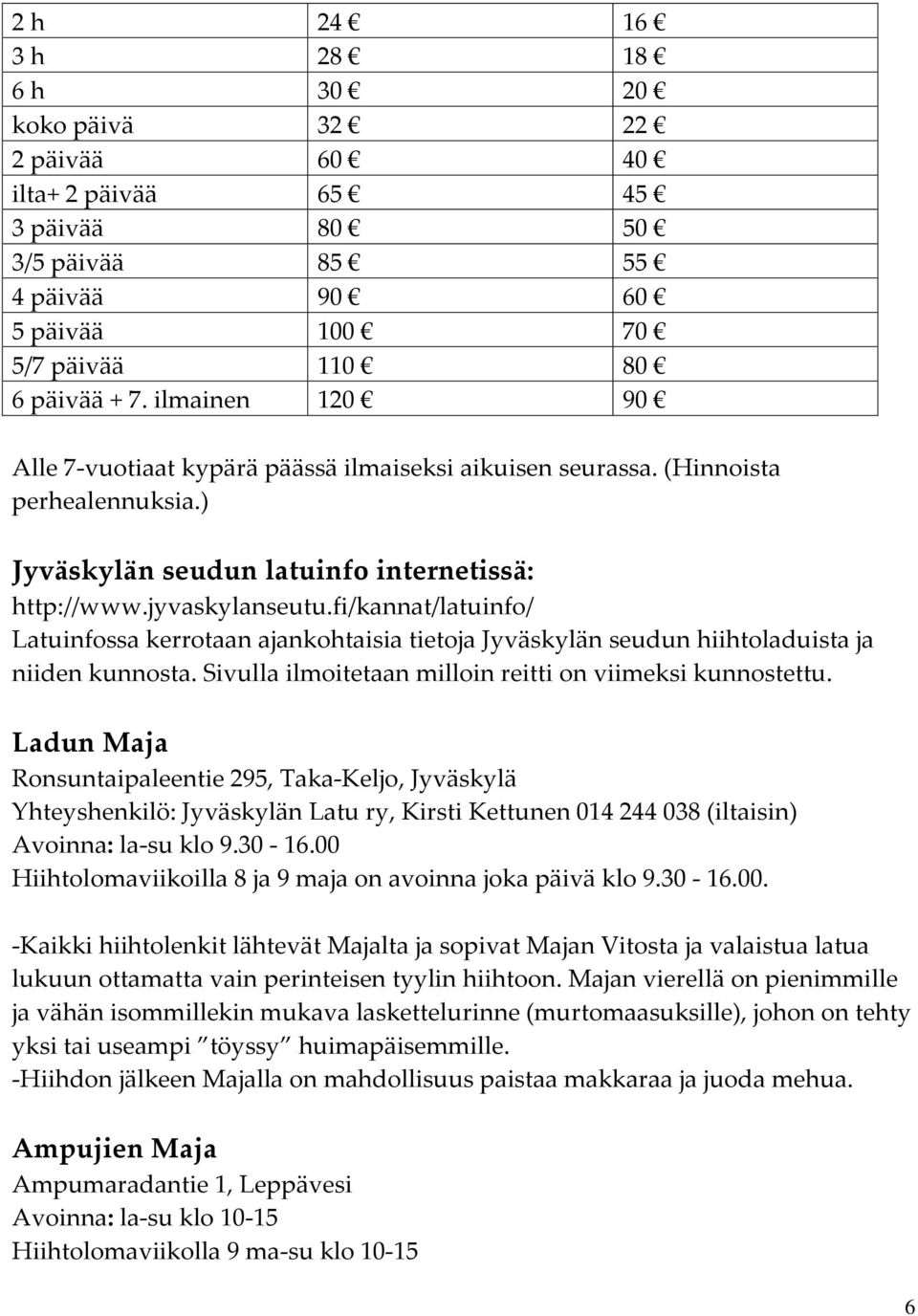 fi/kannat/latuinfo/ Latuinfossa kerrotaan ajankohtaisia tietoja Jyväskylän seudun hiihtoladuista ja niiden kunnosta. Sivulla ilmoitetaan milloin reitti on viimeksi kunnostettu.