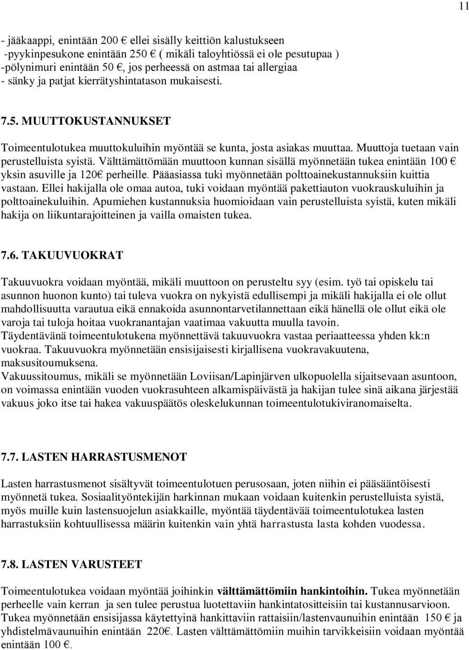 Välttämättömään muuttoon kunnan sisällä myönnetään tukea enintään 100 yksin asuville ja 120 perheille. Pääasiassa tuki myönnetään polttoainekustannuksiin kuittia vastaan.