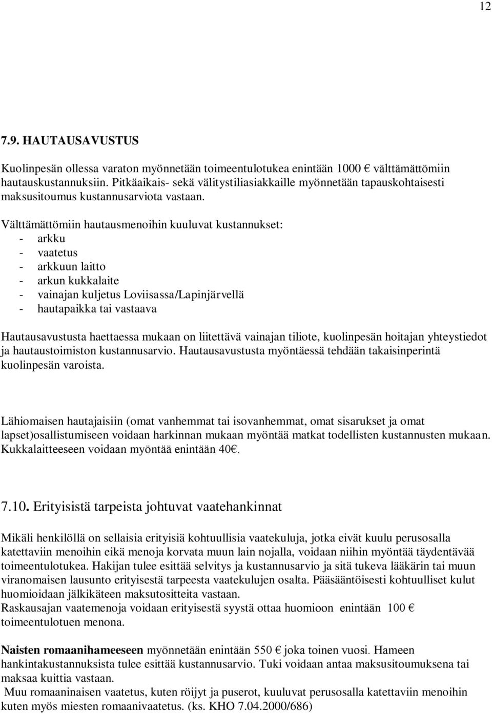 Välttämättömiin hautausmenoihin kuuluvat kustannukset: - arkku - vaatetus - arkkuun laitto - arkun kukkalaite - vainajan kuljetus Loviisassa/Lapinjärvellä - hautapaikka tai vastaava Hautausavustusta