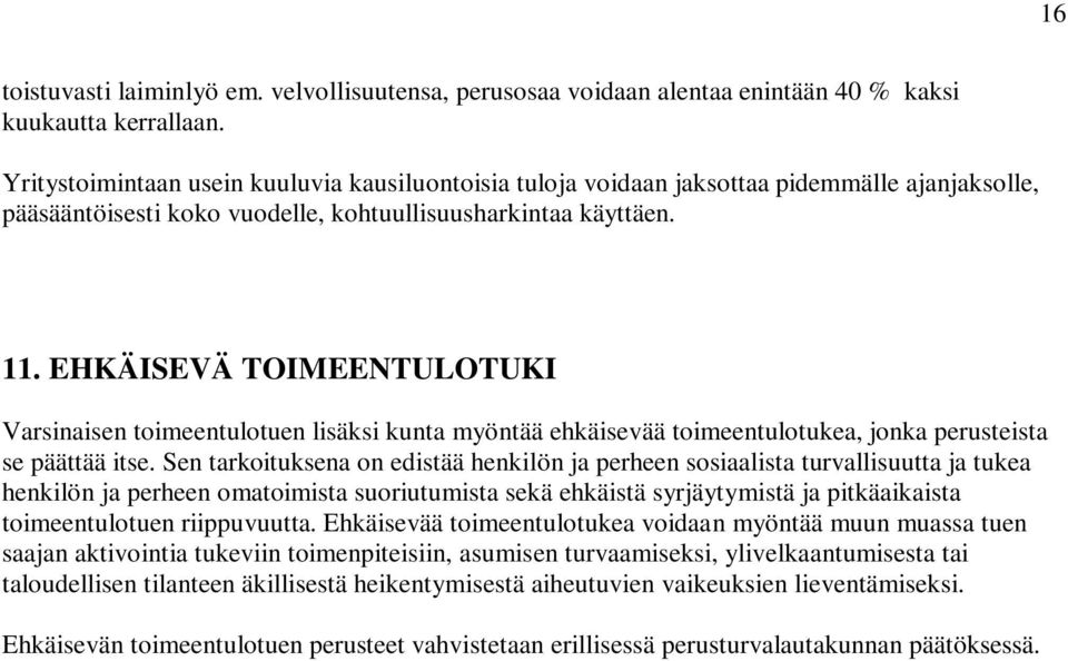 EHKÄISEVÄ TOIMEENTULOTUKI Varsinaisen toimeentulotuen lisäksi kunta myöntää ehkäisevää toimeentulotukea, jonka perusteista se päättää itse.