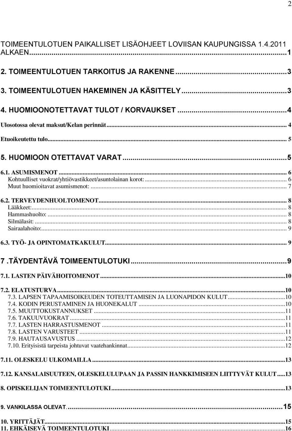 .. 6 Kohtuulliset vuokrat/yhtiövastikkeet/asuntolainan korot:... 6 Muut huomioitavat asumismenot:... 7 6.2. TERVEYDENHUOLTOMENOT... 8 Lääkkeet:... 8 Hammashuolto:... 8 Silmälasit:... 8 Sairaalahoito:.