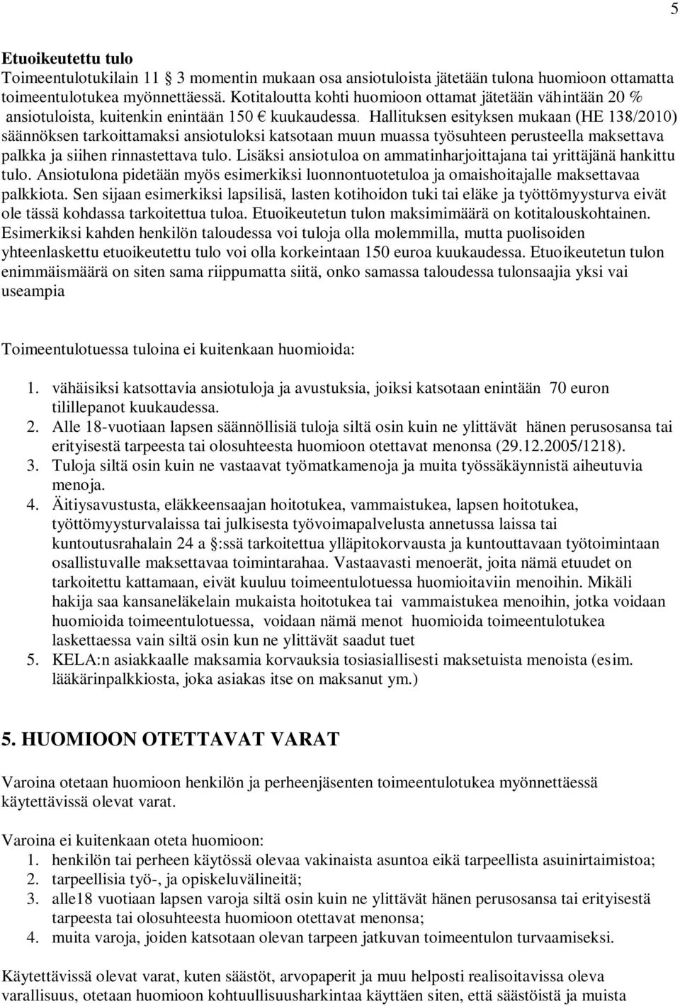 Hallituksen esityksen mukaan (HE 138/2010) säännöksen tarkoittamaksi ansiotuloksi katsotaan muun muassa työsuhteen perusteella maksettava palkka ja siihen rinnastettava tulo.