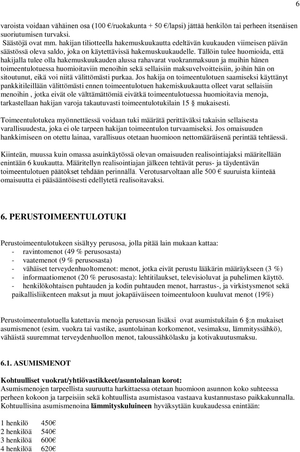 Tällöin tulee huomioida, että hakijalla tulee olla hakemuskuukauden alussa rahavarat vuokranmaksuun ja muihin hänen toimeentulotuessa huomioitaviin menoihin sekä sellaisiin maksuvelvoitteisiin,