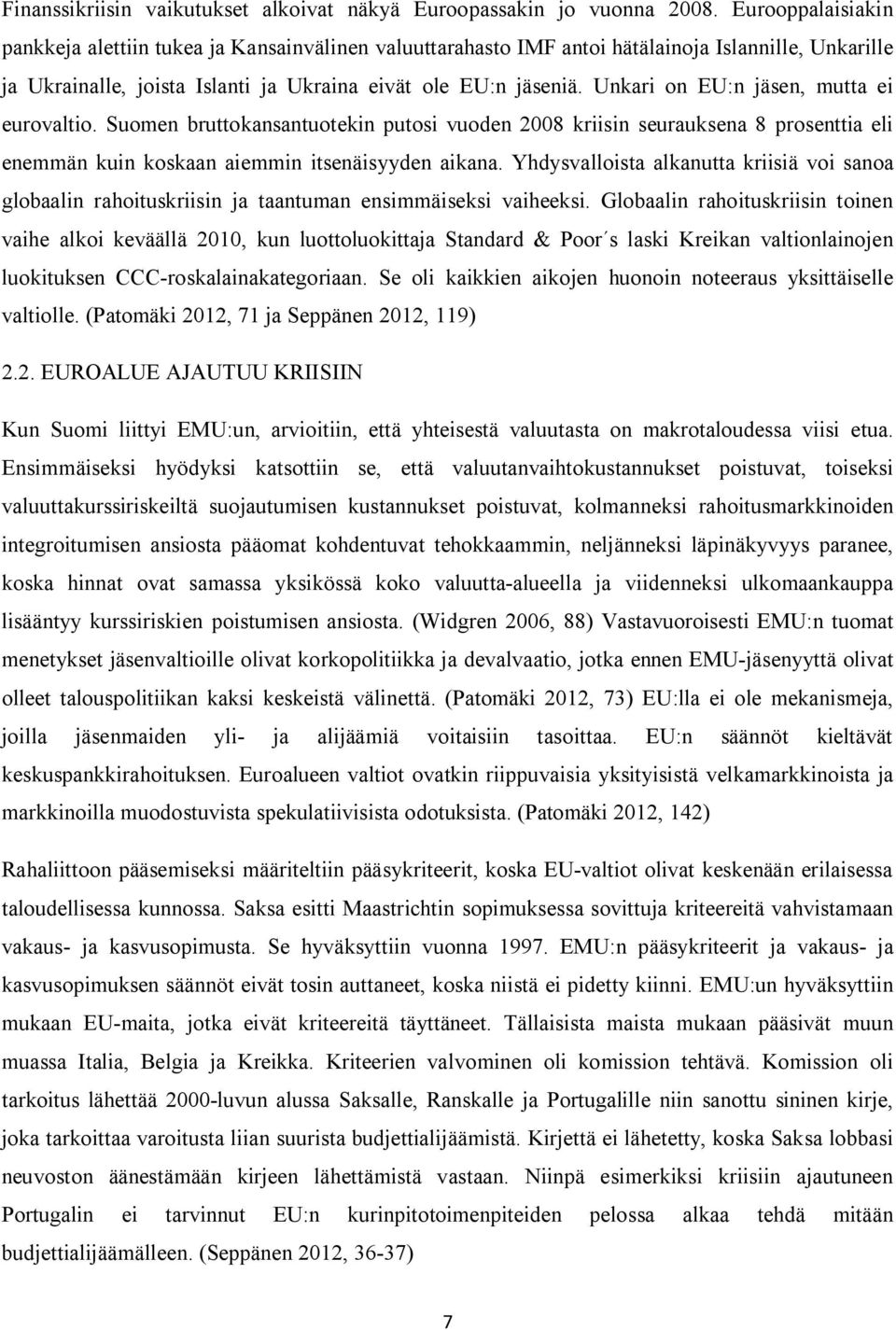 Unkari on EU:n jäsen, mutta ei eurovaltio. Suomen bruttokansantuotekin putosi vuoden 2008 kriisin seurauksena 8 prosenttia eli enemmän kuin koskaan aiemmin itsenäisyyden aikana.