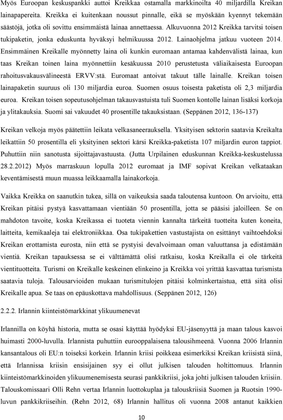 Alkuvuonna 2012 Kreikka tarvitsi toisen tukipaketin, jonka eduskunta hyväksyi helmikuussa 2012. Lainaohjelma jatkuu vuoteen 2014.