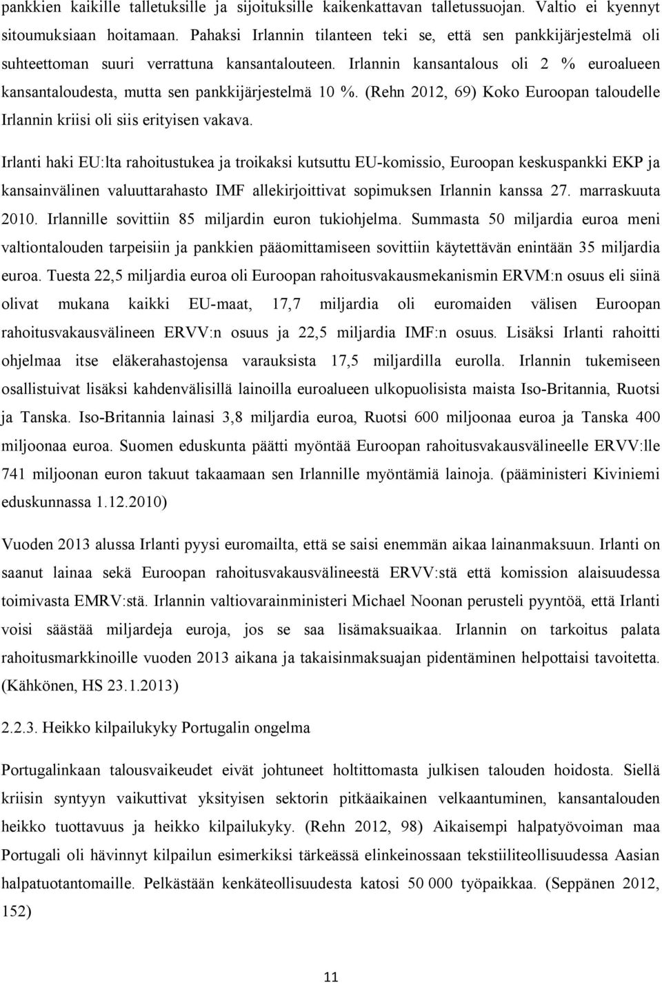 Irlannin kansantalous oli 2 % euroalueen kansantaloudesta, mutta sen pankkijärjestelmä 10 %. (Rehn 2012, 69) Koko Euroopan taloudelle Irlannin kriisi oli siis erityisen vakava.