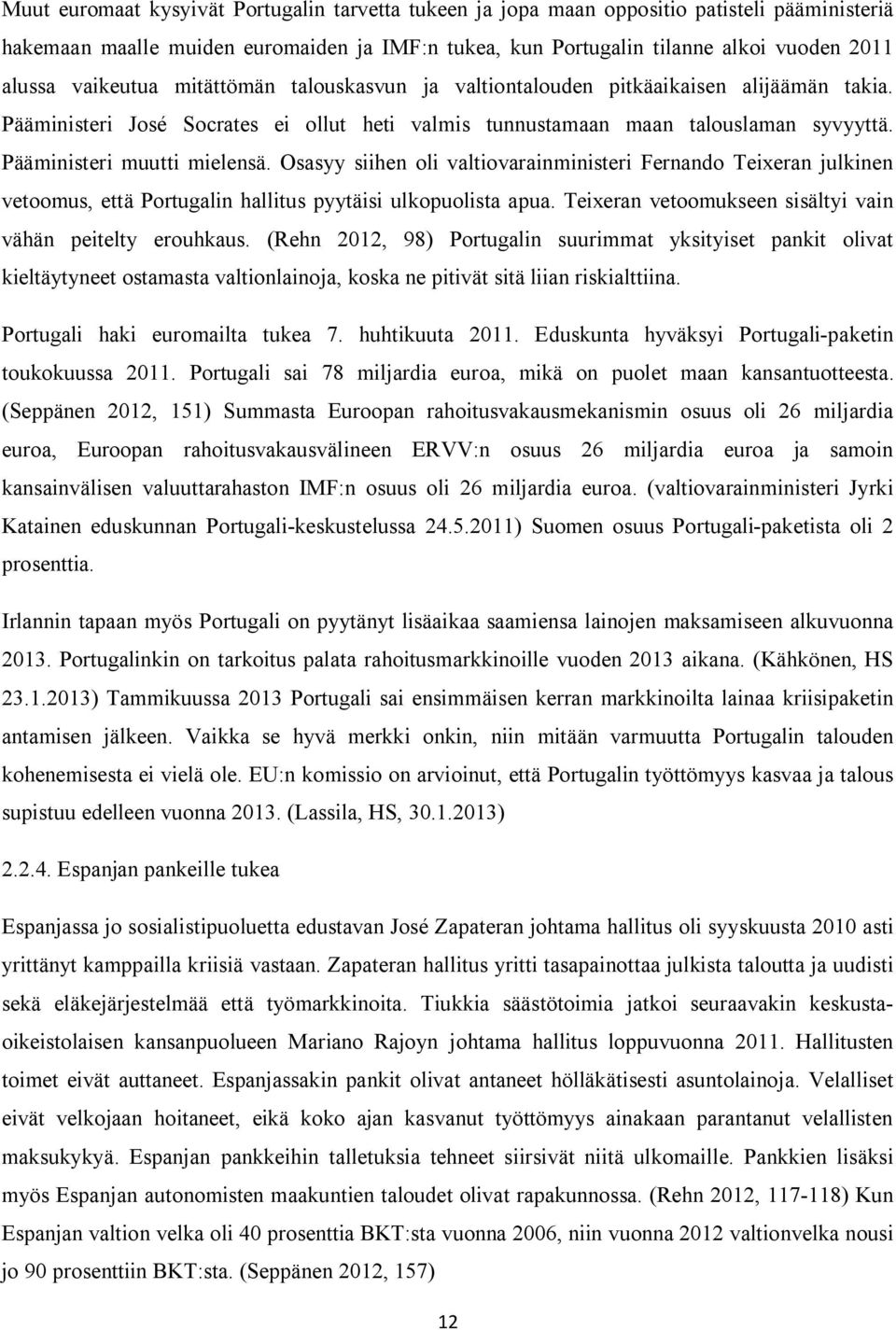 Pääministeri muutti mielensä. Osasyy siihen oli valtiovarainministeri Fernando Teixeran julkinen vetoomus, että Portugalin hallitus pyytäisi ulkopuolista apua.