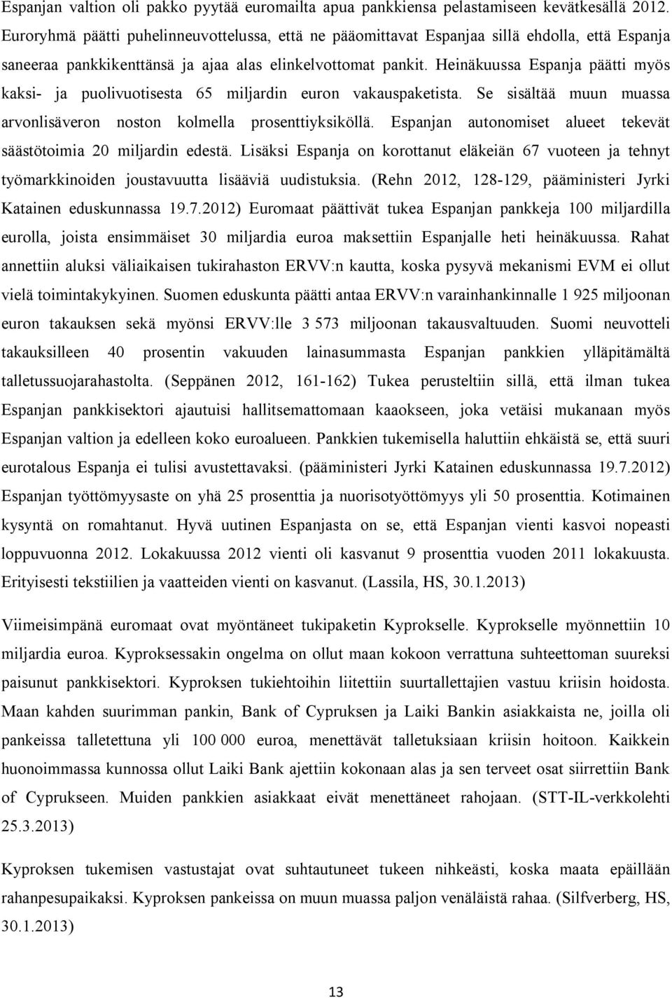 Heinäkuussa Espanja päätti myös kaksi- ja puolivuotisesta 65 miljardin euron vakauspaketista. Se sisältää muun muassa arvonlisäveron noston kolmella prosenttiyksiköllä.