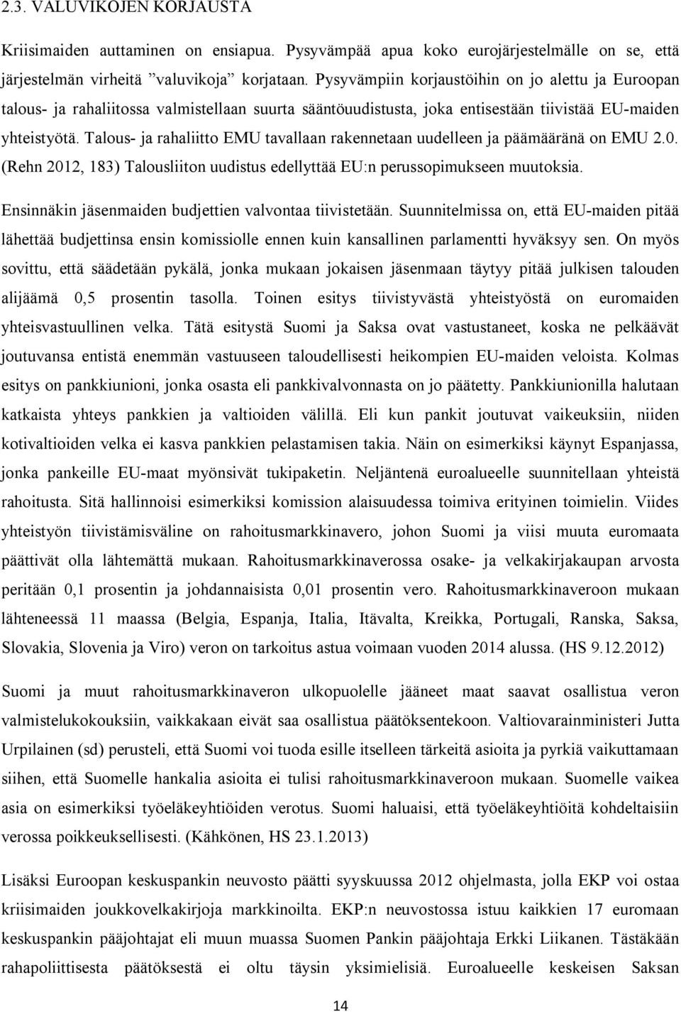 Talous- ja rahaliitto EMU tavallaan rakennetaan uudelleen ja päämääränä on EMU 2.0. (Rehn 2012, 183) Talousliiton uudistus edellyttää EU:n perussopimukseen muutoksia.