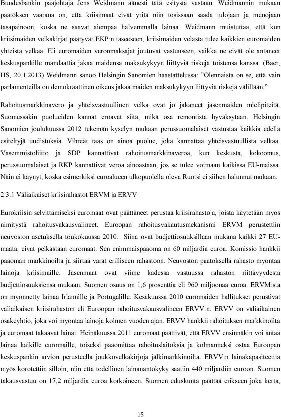 Weidmann muistuttaa, että kun kriisimaiden velkakirjat päätyvät EKP:n taseeseen, kriisimaiden velasta tulee kaikkien euromaiden yhteistä velkaa.