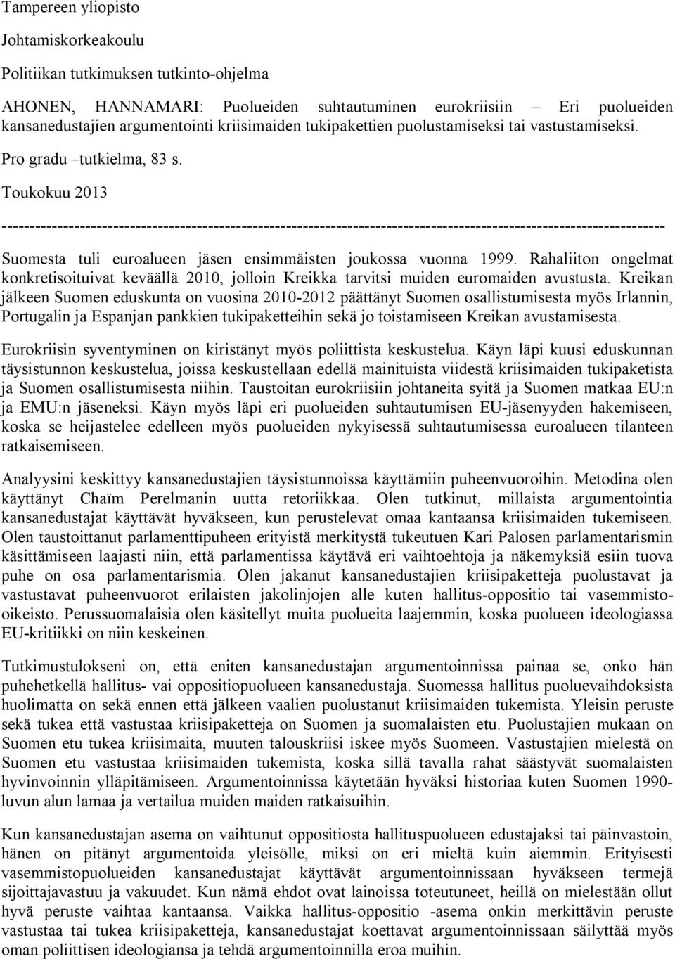 Toukokuu 2013 ----------------------------------------------------------------------------------------------------------------------- Suomesta tuli euroalueen jäsen ensimmäisten joukossa vuonna 1999.