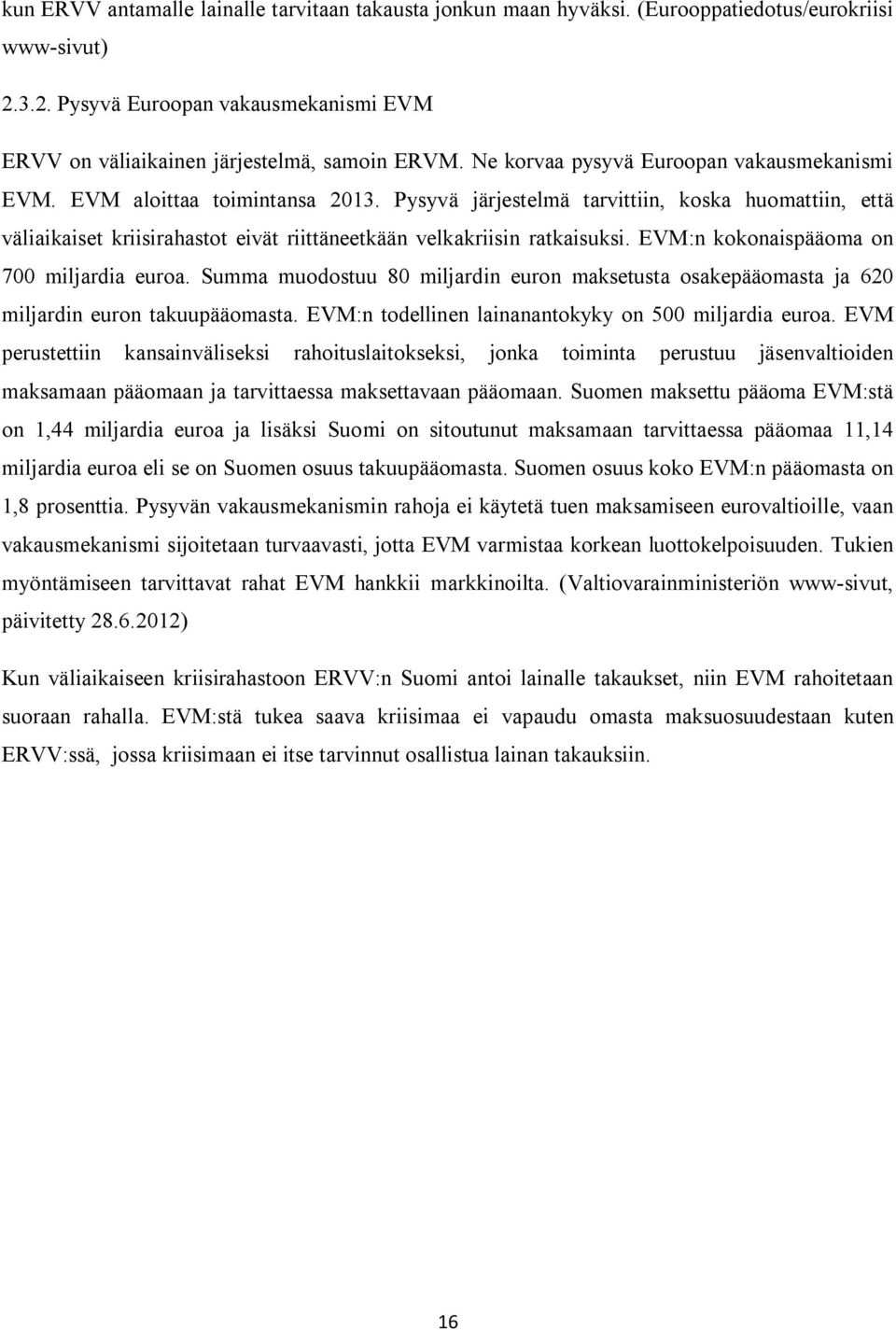 Pysyvä järjestelmä tarvittiin, koska huomattiin, että väliaikaiset kriisirahastot eivät riittäneetkään velkakriisin ratkaisuksi. EVM:n kokonaispääoma on 700 miljardia euroa.