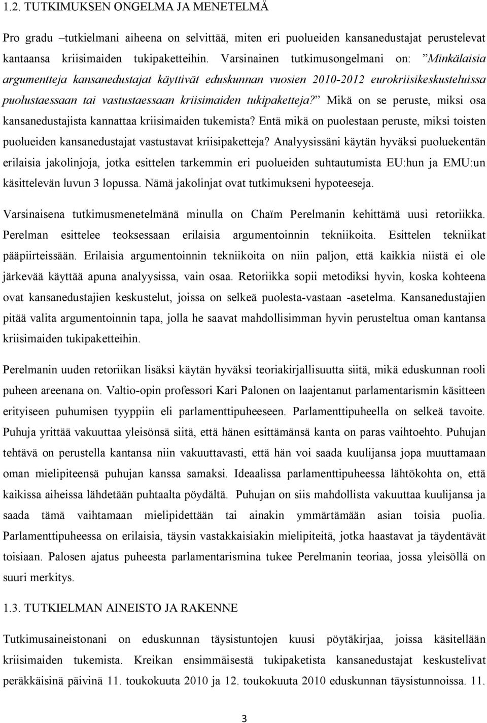 Mikä on se peruste, miksi osa kansanedustajista kannattaa kriisimaiden tukemista? Entä mikä on puolestaan peruste, miksi toisten puolueiden kansanedustajat vastustavat kriisipaketteja?