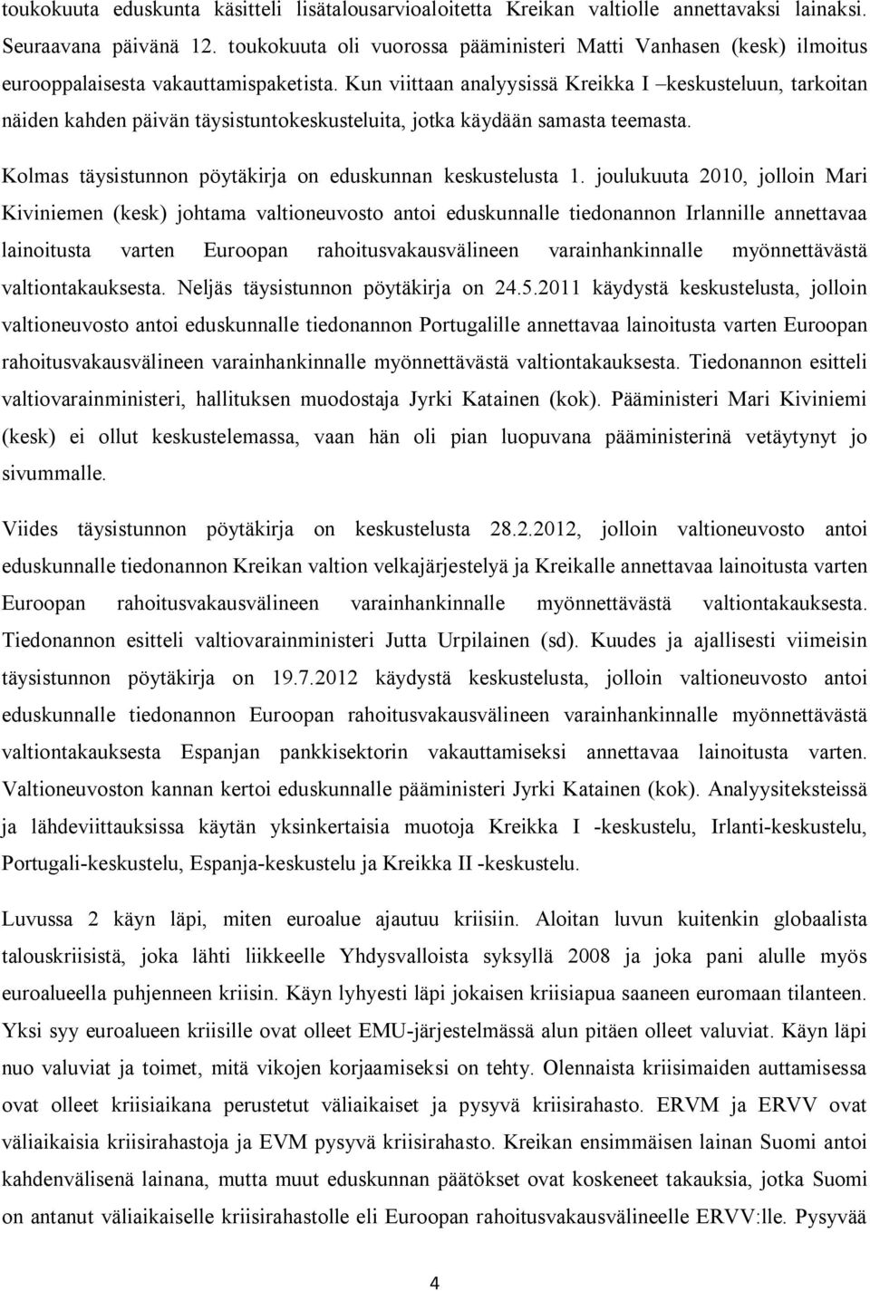 Kun viittaan analyysissä Kreikka I keskusteluun, tarkoitan näiden kahden päivän täysistuntokeskusteluita, jotka käydään samasta teemasta. Kolmas täysistunnon pöytäkirja on eduskunnan keskustelusta 1.