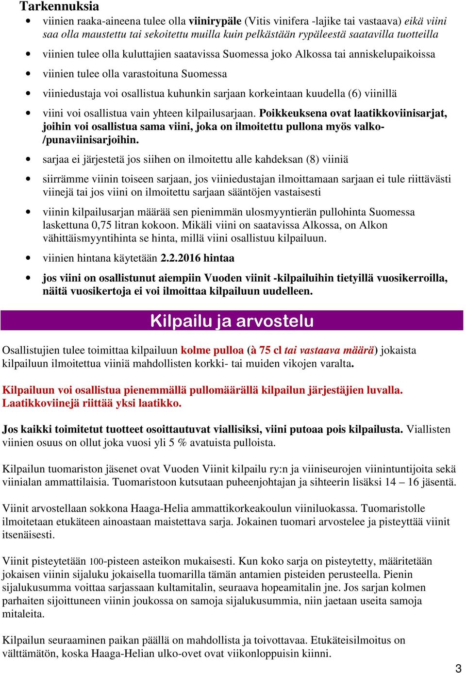 viinillä viini voi osallistua vain yhteen kilpailusarjaan. Poikkeuksena ovat laatikkoviinisarjat, joihin voi osallistua sama viini, joka on ilmoitettu pullona myös valko- /punaviinisarjoihin.