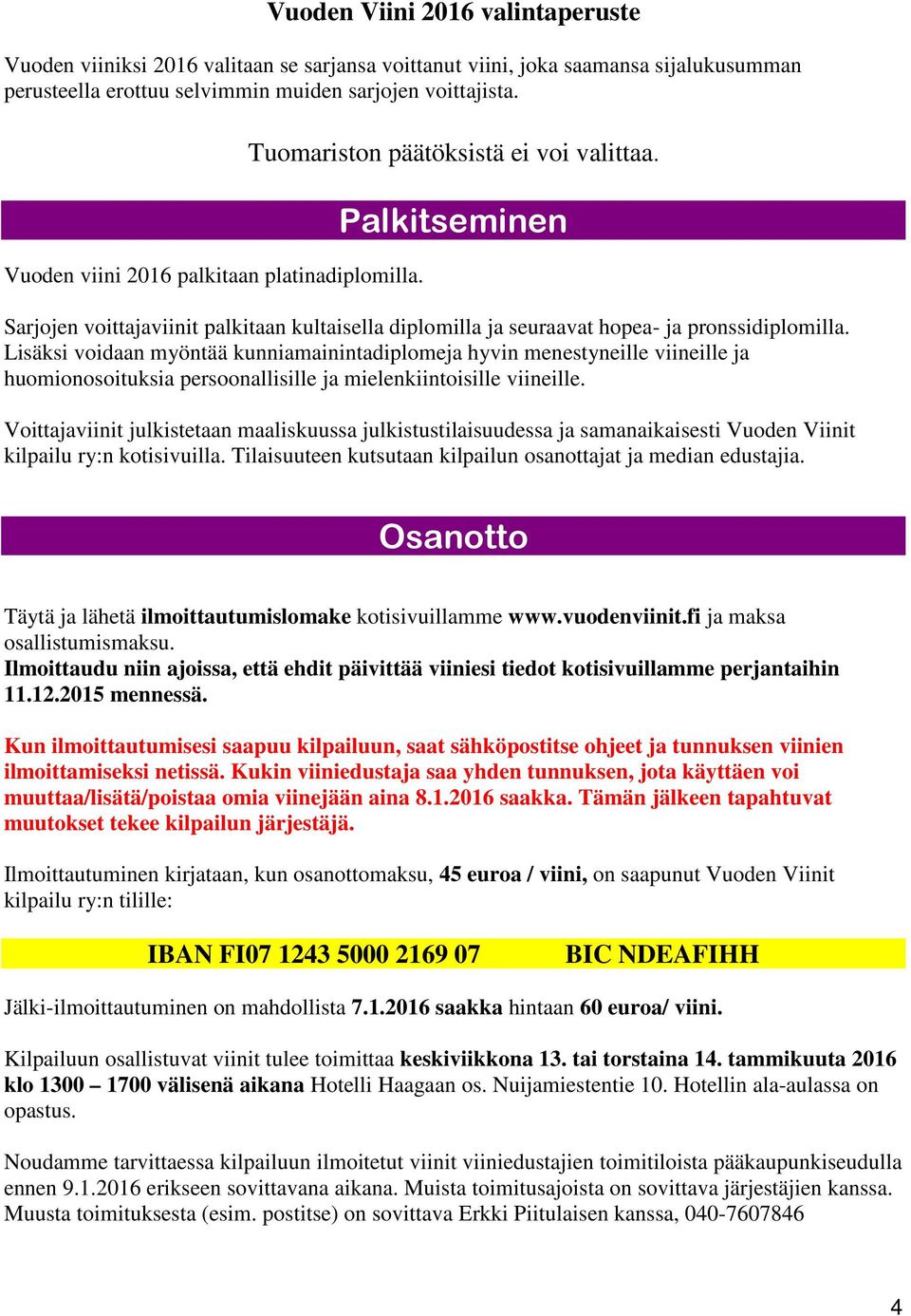 Lisäksi voidaan myöntää kunniamainintadiplomeja hyvin menestyneille viineille ja huomionosoituksia persoonallisille ja mielenkiintoisille viineille.