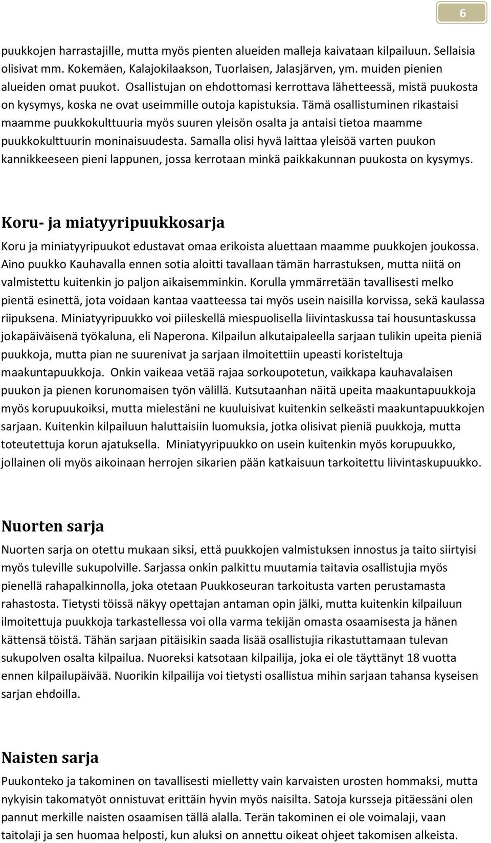 Tämä osallistuminen rikastaisi maamme puukkokulttuuria myös suuren yleisön osalta ja antaisi tietoa maamme puukkokulttuurin moninaisuudesta.