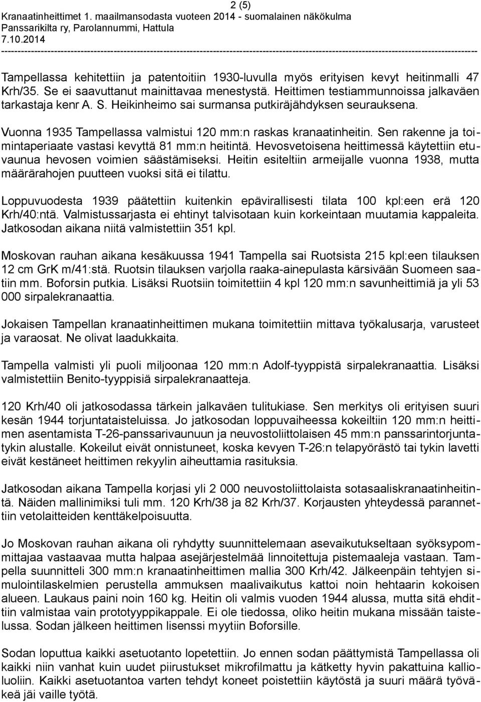 Hevosvetoisena heittimessä käytettiin etuvaunua hevosen voimien säästämiseksi. Heitin esiteltiin armeijalle vuonna 1938, mutta määrärahojen puutteen vuoksi sitä ei tilattu.