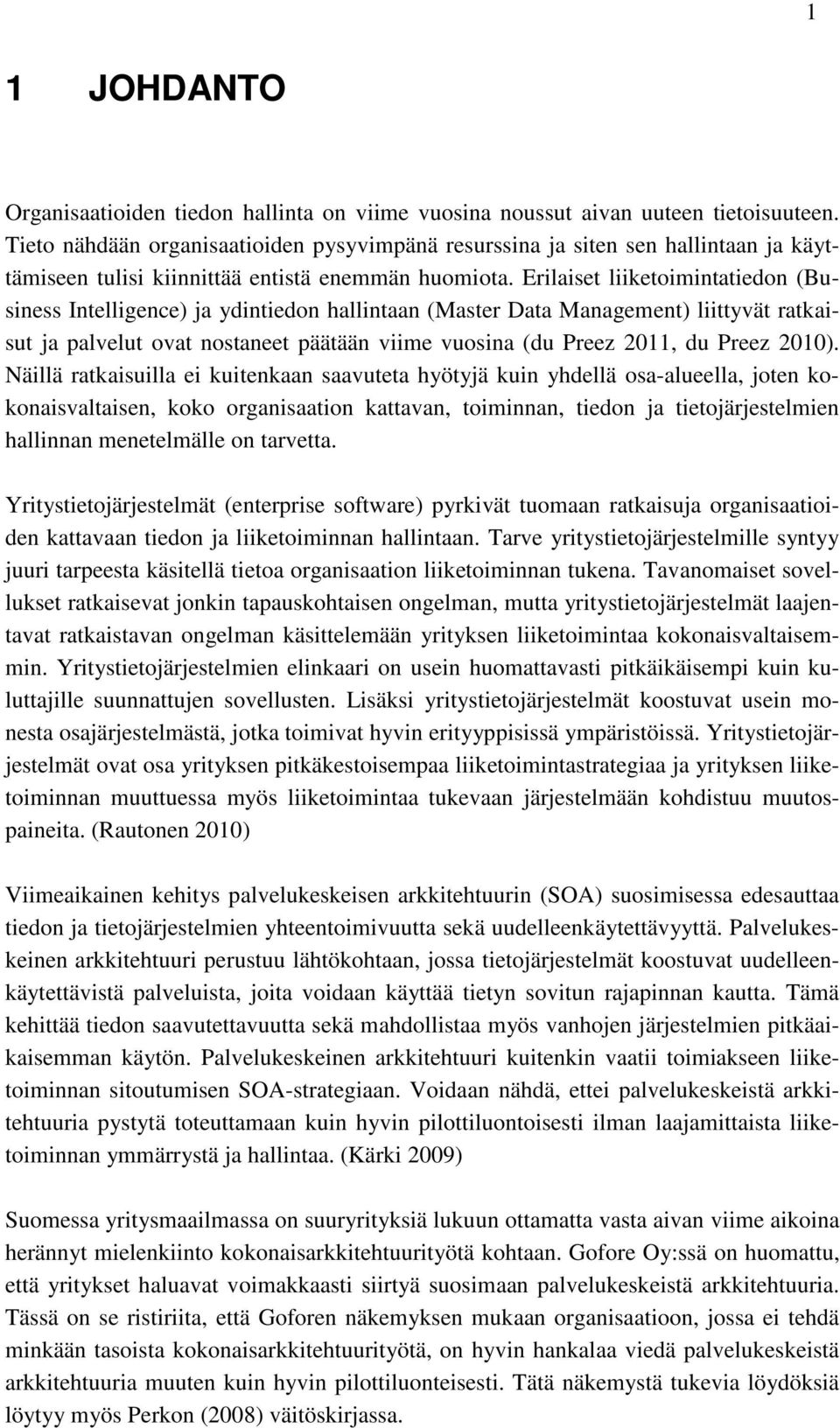 Erilaiset liiketoimintatiedon (Business Intelligence) ja ydintiedon hallintaan (Master Data Management) liittyvät ratkaisut ja palvelut ovat nostaneet päätään viime vuosina (du Preez 2011, du Preez