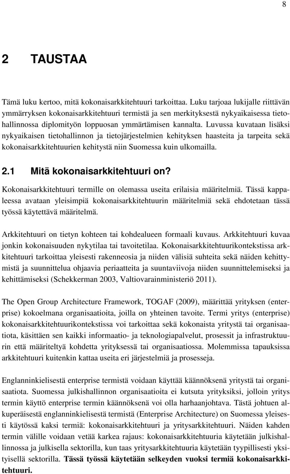 Luvussa kuvataan lisäksi nykyaikaisen tietohallinnon ja tietojärjestelmien kehityksen haasteita ja tarpeita sekä kokonaisarkkitehtuurien kehitystä niin Suomessa kuin ulkomailla. 2.