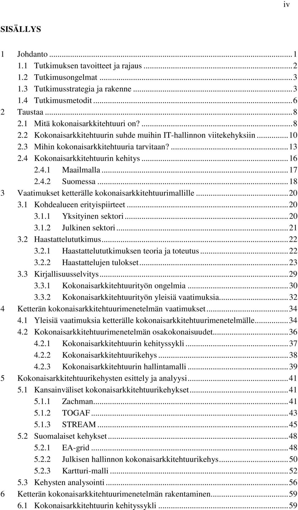 .. 16 2.4.1 Maailmalla... 17 2.4.2 Suomessa... 18 3 Vaatimukset ketterälle kokonaisarkkitehtuurimallille... 20 3.1 Kohdealueen erityispiirteet... 20 3.1.1 Yksityinen sektori... 20 3.1.2 Julkinen sektori.