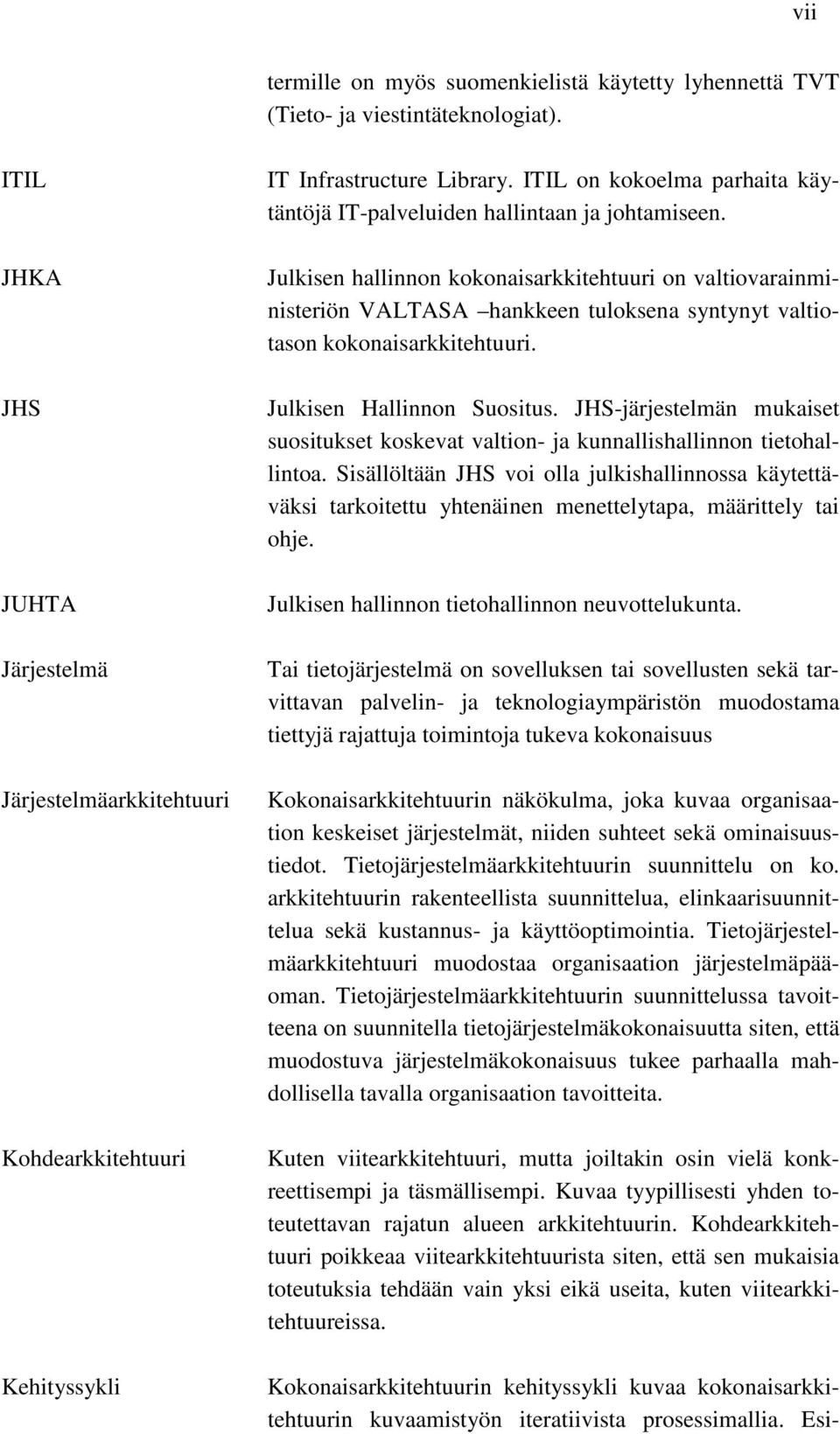 Julkisen hallinnon kokonaisarkkitehtuuri on valtiovarainministeriön VALTASA hankkeen tuloksena syntynyt valtiotason kokonaisarkkitehtuuri. Julkisen Hallinnon Suositus.