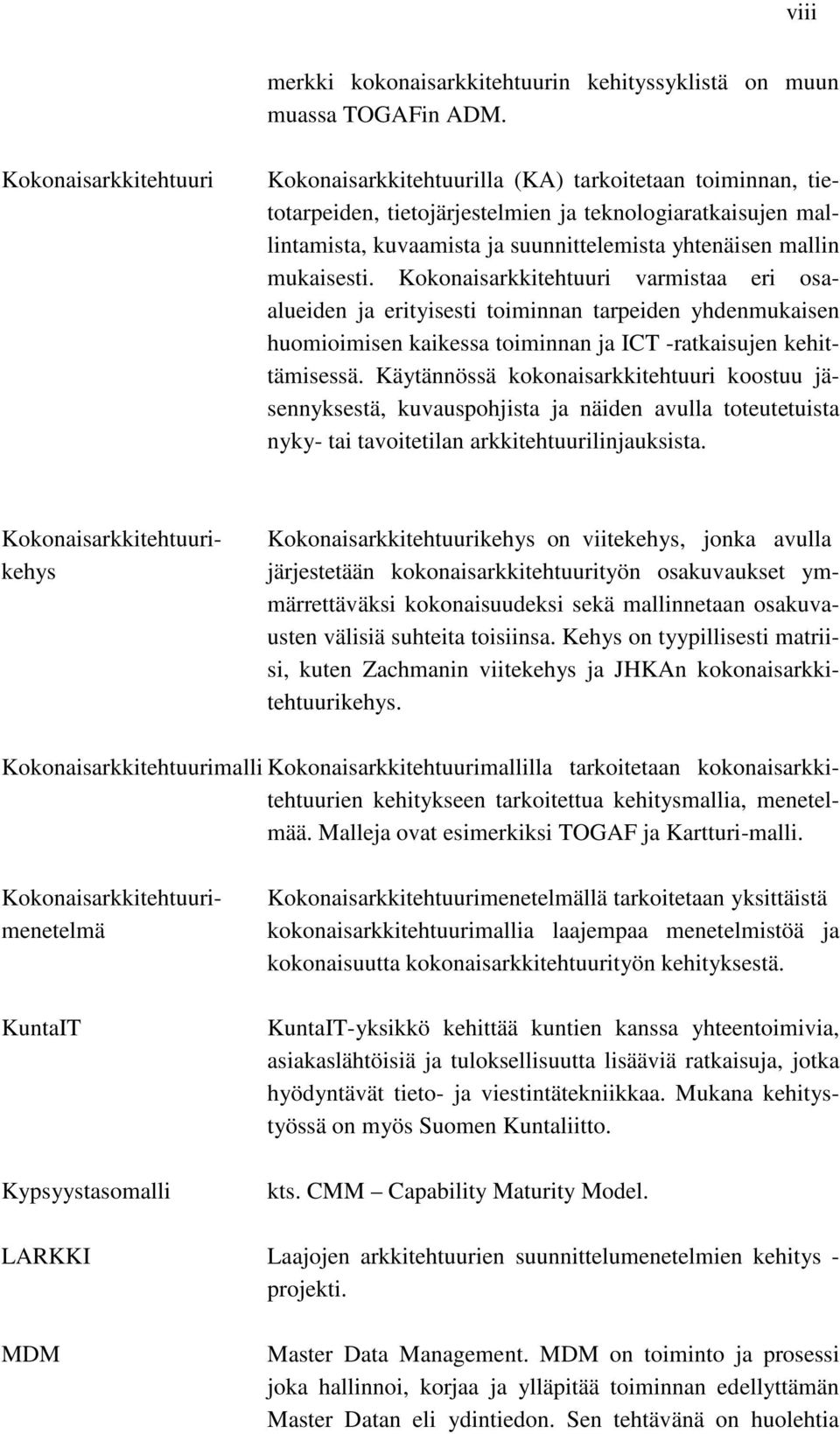 mukaisesti. Kokonaisarkkitehtuuri varmistaa eri osaalueiden ja erityisesti toiminnan tarpeiden yhdenmukaisen huomioimisen kaikessa toiminnan ja ICT -ratkaisujen kehittämisessä.