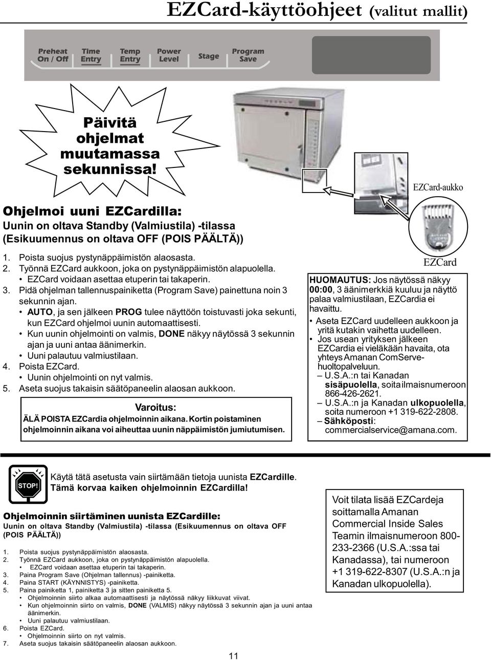 Työnnä EZCard aukkoon, joka on pystynäppäimistön alapuolella. EZCard voidaan asettaa etuperin tai takaperin. 3. Pidä ohjelman tallennuspainiketta (Program Save) painettuna noin 3 sekunnin ajan.