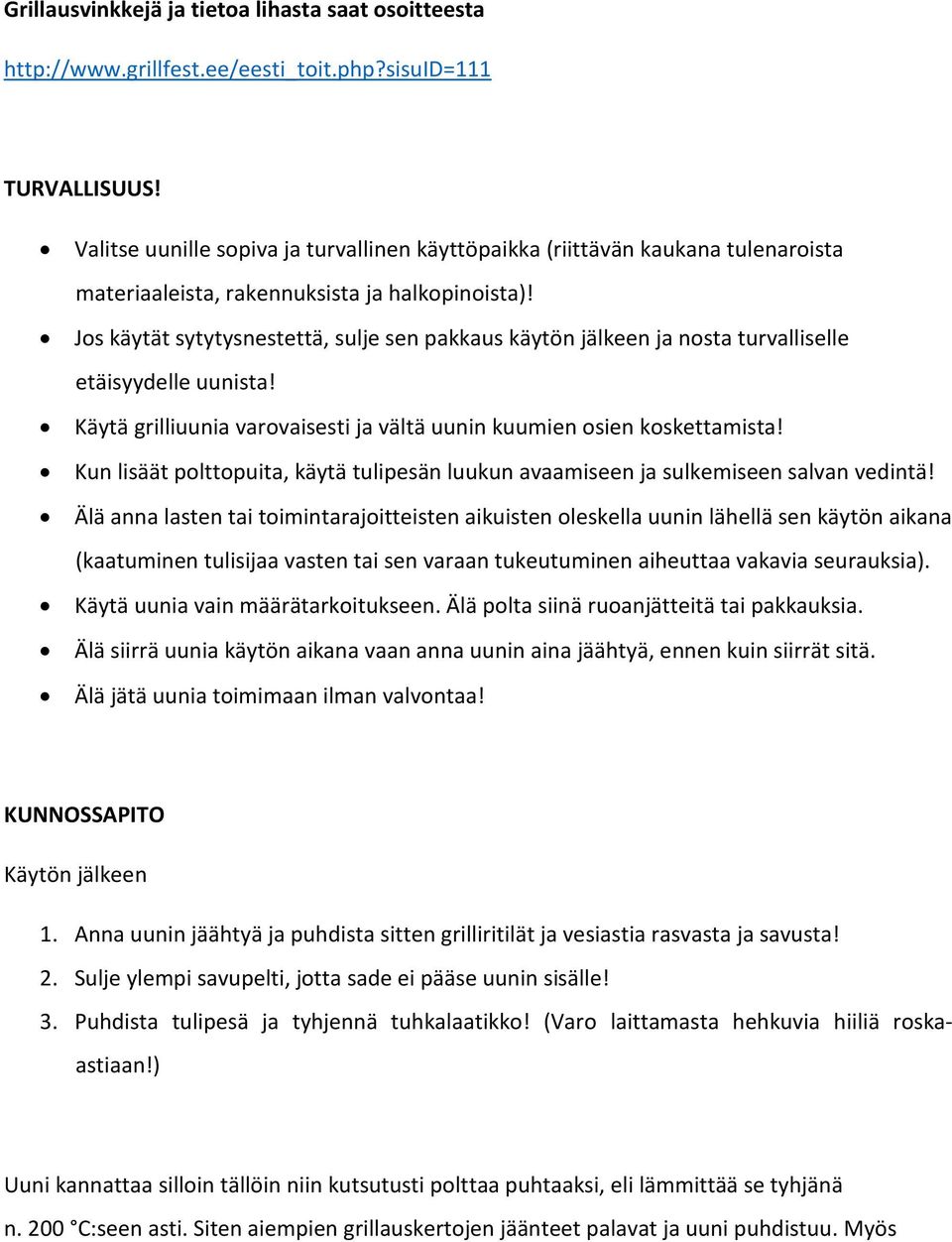 Jos käytät sytytysnestettä, sulje sen pakkaus käytön jälkeen ja nosta turvalliselle etäisyydelle uunista! Käytä grilliuunia varovaisesti ja vältä uunin kuumien osien koskettamista!