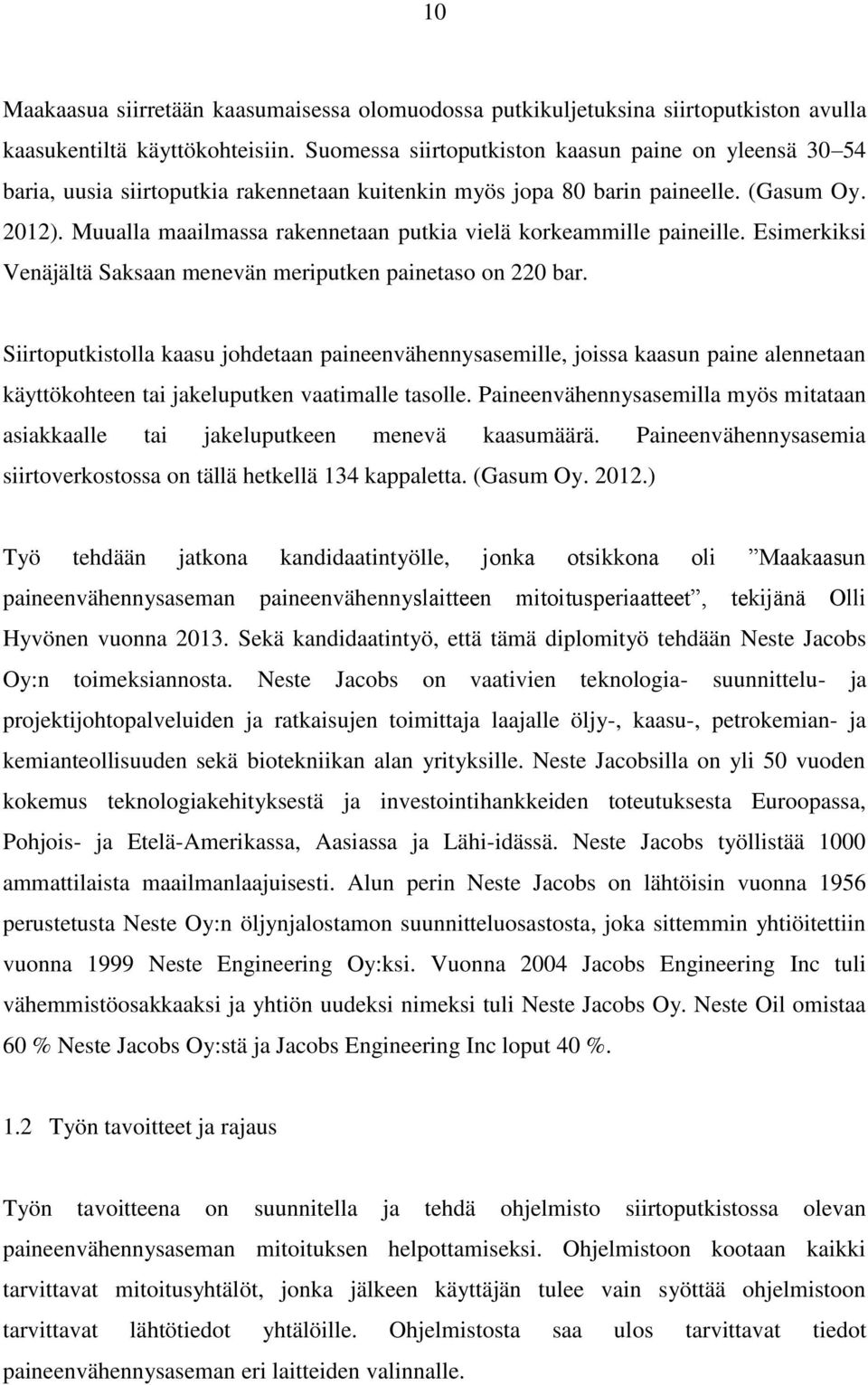 Muualla maailmassa rakennetaan putkia vielä korkeammille paineille. Esimerkiksi Venäjältä Saksaan menevän meriputken painetaso on 220 bar.