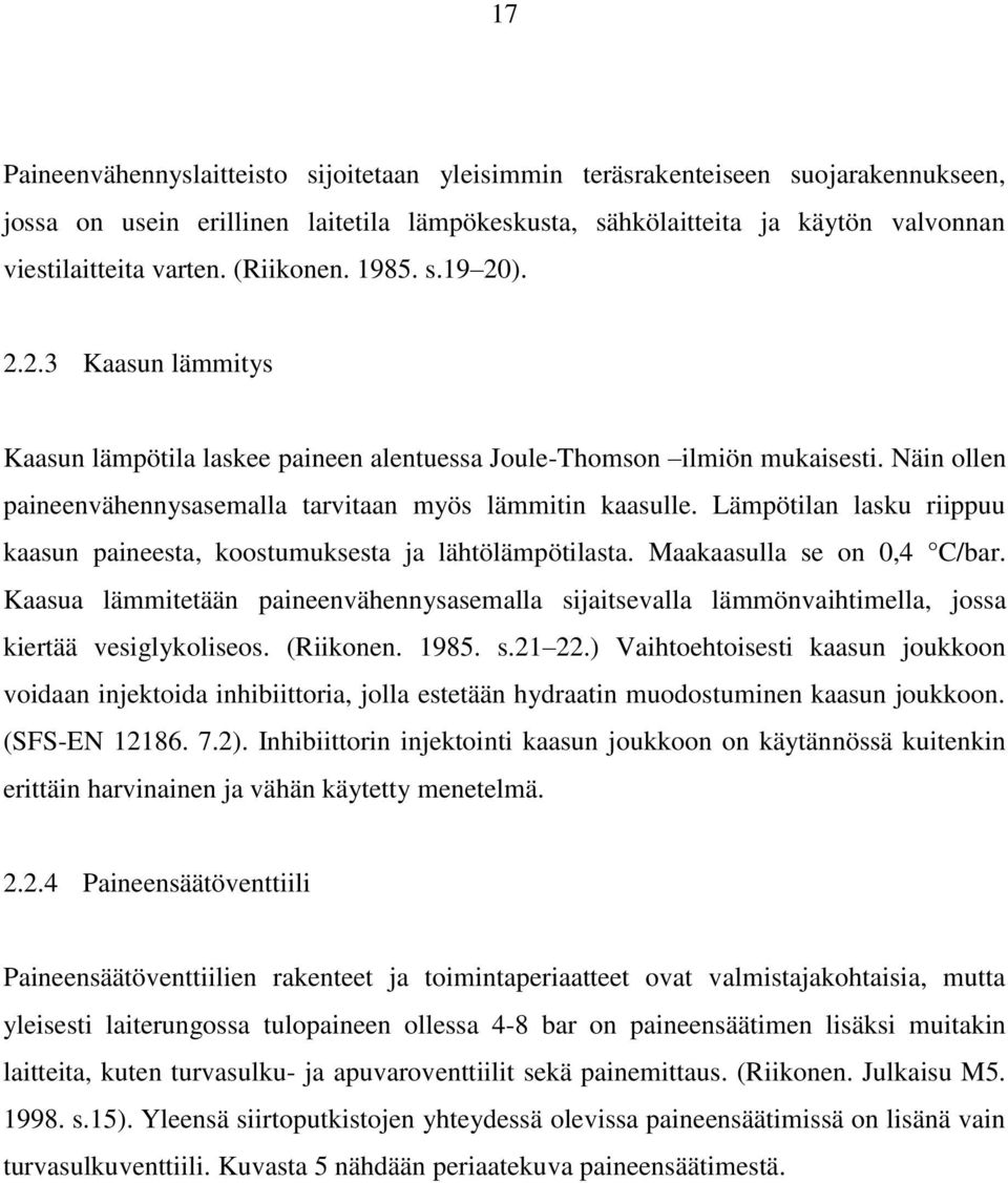 Lämpötilan lasku riippuu kaasun paineesta, koostumuksesta ja lähtölämpötilasta. Maakaasulla se on 0,4 C/bar.