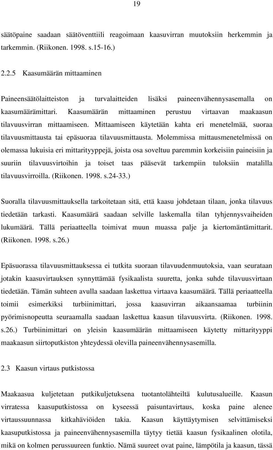 Kaasumäärän mittaaminen perustuu virtaavan maakaasun tilavuusvirran mittaamiseen. Mittaamiseen käytetään kahta eri menetelmää, suoraa tilavuusmittausta tai epäsuoraa tilavuusmittausta.