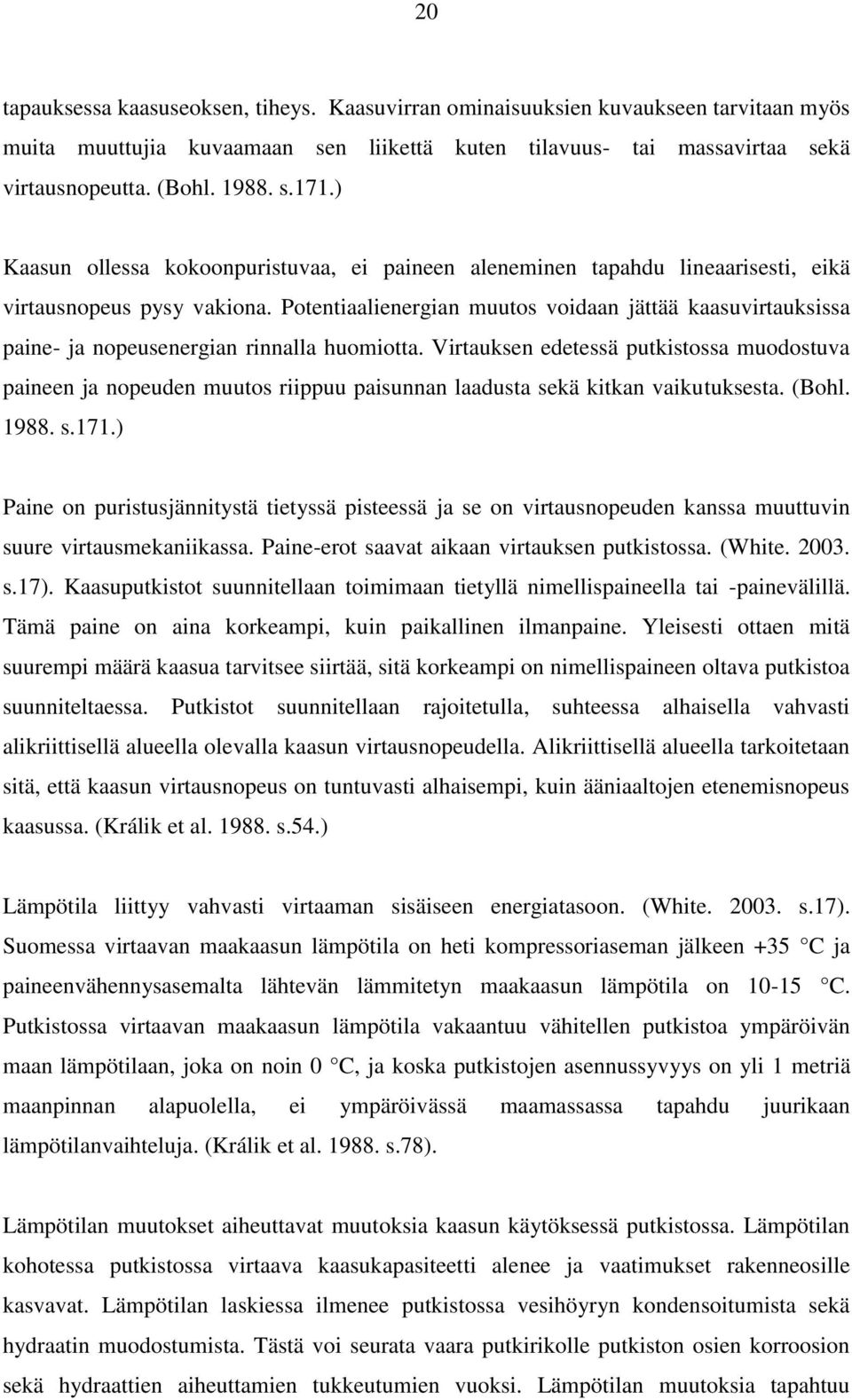 Potentiaalienergian muutos voidaan jättää kaasuvirtauksissa paine- ja nopeusenergian rinnalla huomiotta.