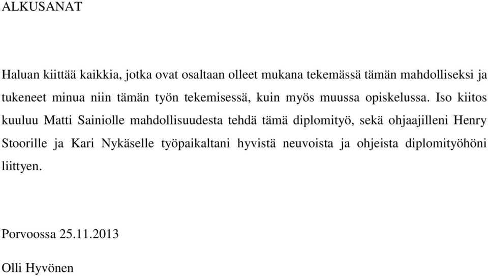 Iso kiitos kuuluu Matti Sainiolle mahdollisuudesta tehdä tämä diplomityö, sekä ohjaajilleni Henry