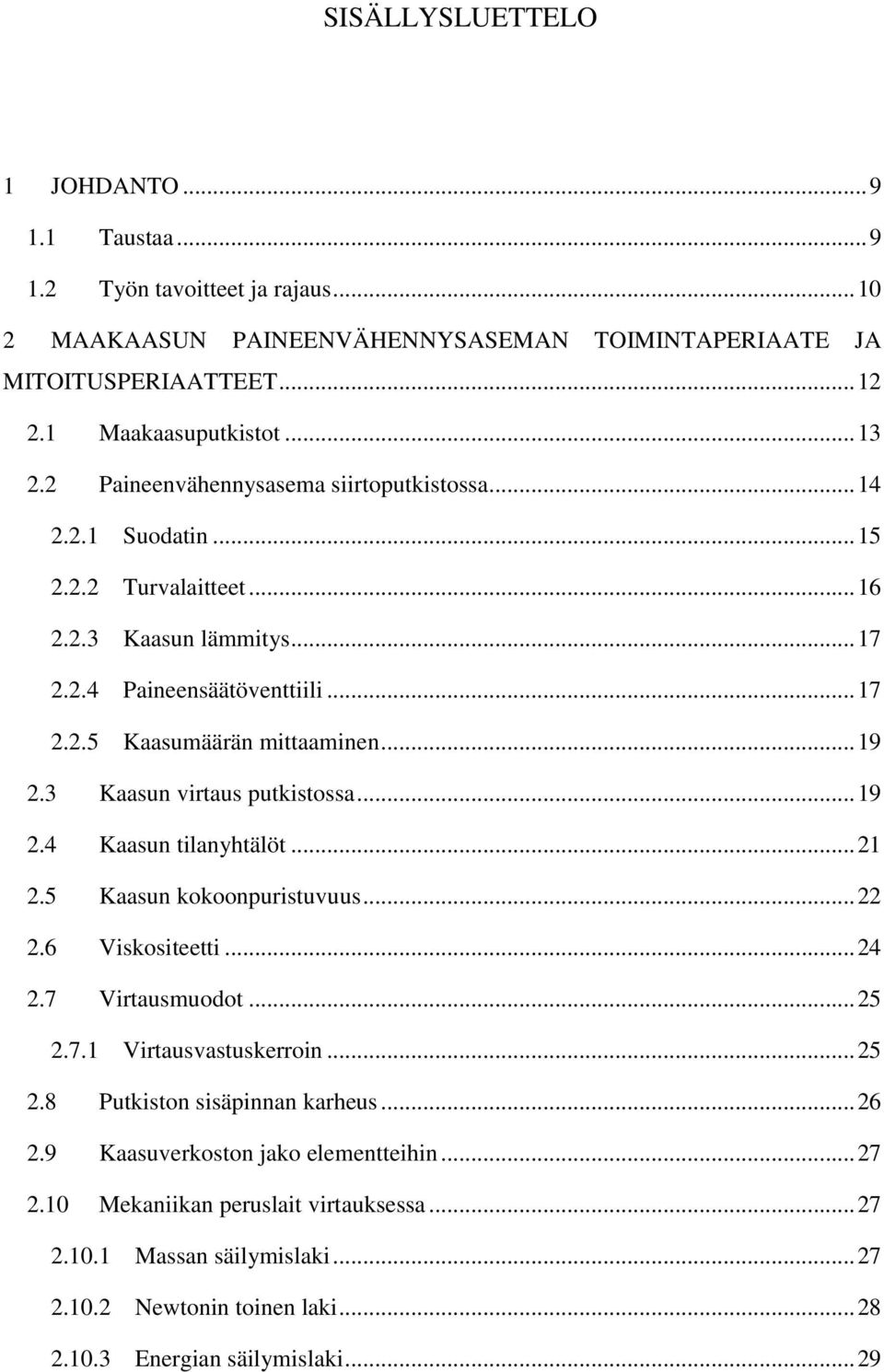 3 Kaasun virtaus putkistossa... 19 2.4 Kaasun tilanyhtälöt... 21 2.5 Kaasun kokoonpuristuvuus... 22 2.6 Viskositeetti... 24 2.7 Virtausmuodot... 25 2.7.1 Virtausvastuskerroin... 25 2.8 Putkiston sisäpinnan karheus.