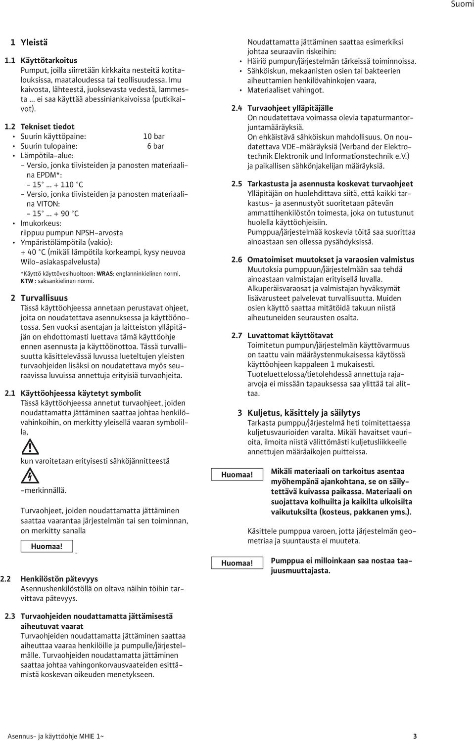 2 Tekniset tiedot Suurin käyttöpaine: 10 bar Suurin tulopaine: 6 bar Lämpötila-alue: - Versio, jonka tiivisteiden ja panosten materiaalina EPDM*: - 15.