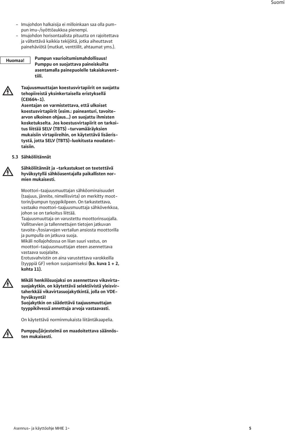 Pumppu on suojattava paineiskuilta asentamalla painepuolelle takaiskuventtiili. Taajuusmuuttajan koestusvirtapiirit on suojattu tehopiireistä yksinkertaisella eristyksellä (CEI664-1).