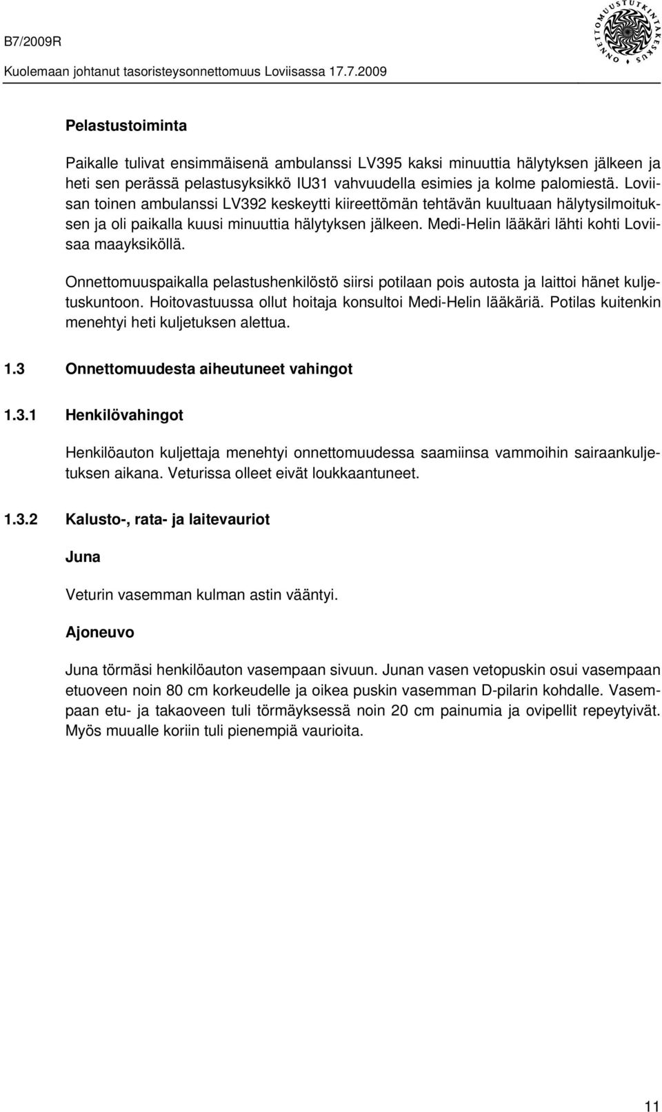 Onnettomuuspaikalla pelastushenkilöstö siirsi potilaan pois autosta ja laittoi hänet kuljetuskuntoon. Hoitovastuussa ollut hoitaja konsultoi Medi-Helin lääkäriä.