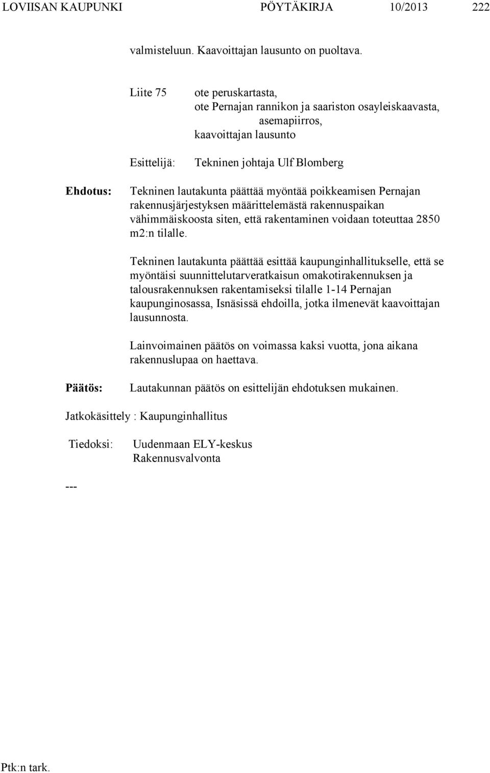 poikkeamisen Pernajan rakennusjärjestyksen määrittelemästä rakennuspaikan vähimmäiskoosta siten, että rakentaminen voidaan toteuttaa 2850 m2:n tilalle.