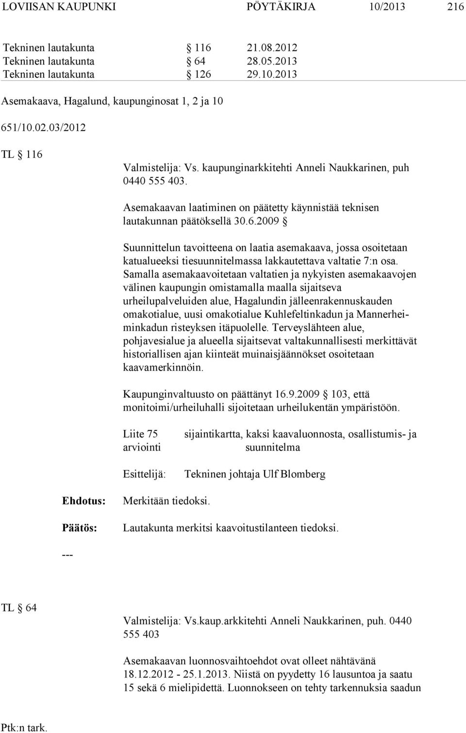 Samalla asemakaavoite taan valtatien ja nykyisten asemakaavojen välinen kaupungin omistamalla maalla sijaitseva urheilupalveluiden alue, Hagalundin jälleenrakennuskau den omakotialue, uusi