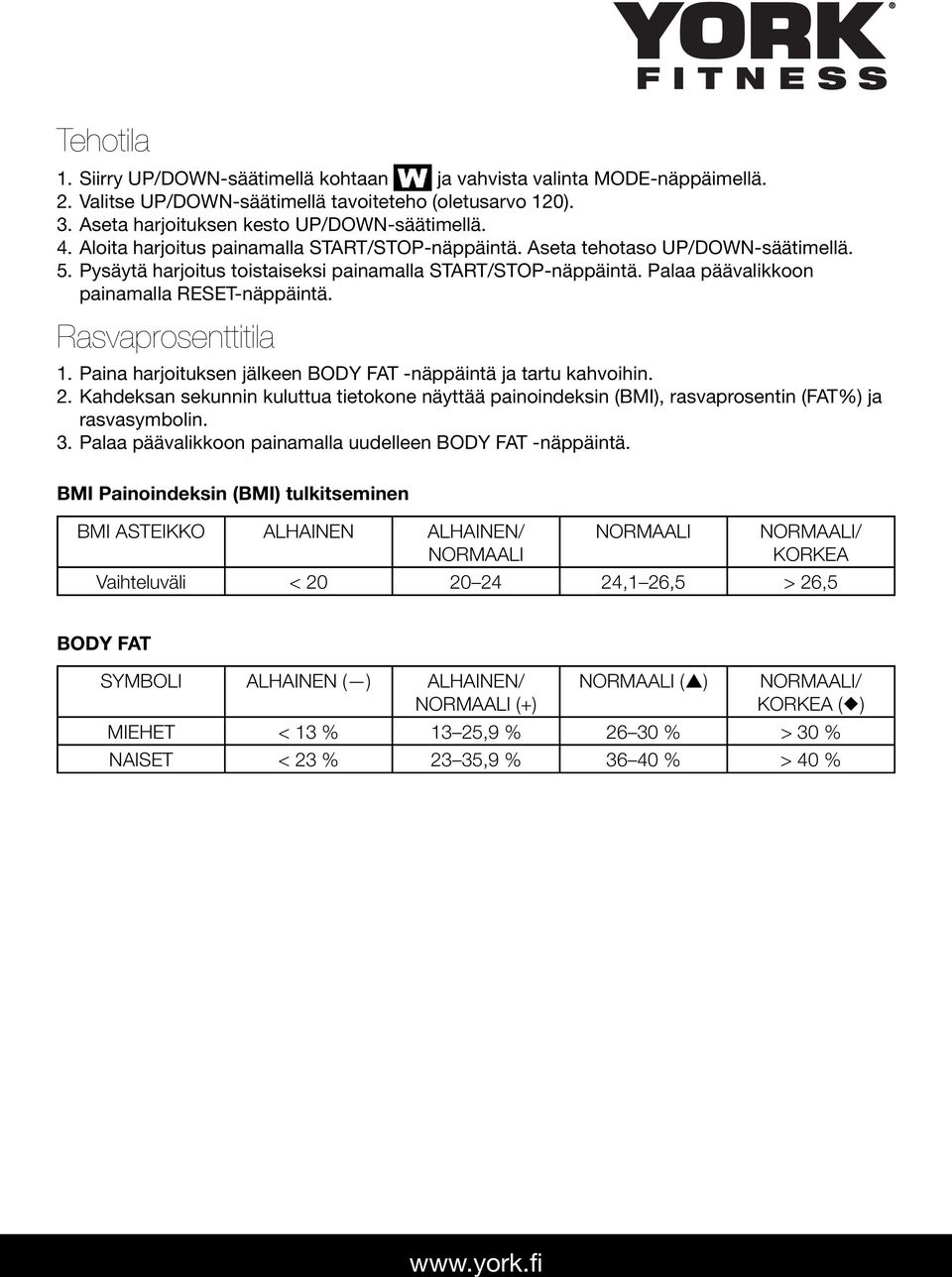 Rasvaprosenttitila 1. Paina harjoituksen jälkeen BODY FAT -näppäintä ja tartu kahvoihin. 2. Kahdeksan sekunnin kuluttua tietokone näyttää painoindeksin (BMI), rasvaprosentin (FAT%) ja rasvasymbolin.