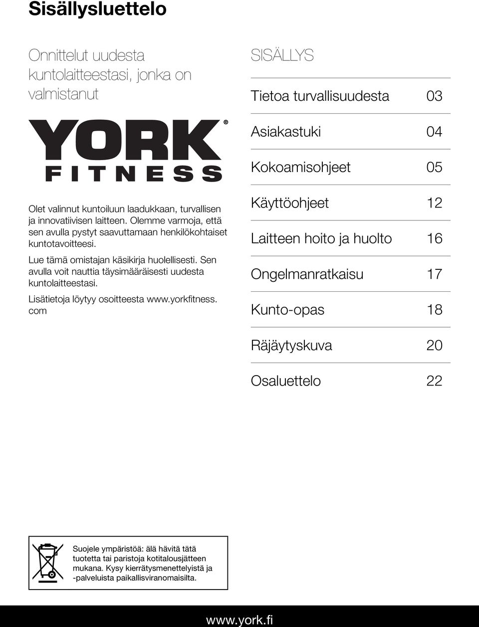 Sen avulla voit nauttia täysimääräisesti uudesta kuntolaitteestasi. Lisätietoja löytyy osoitteesta www.yorkfitness.