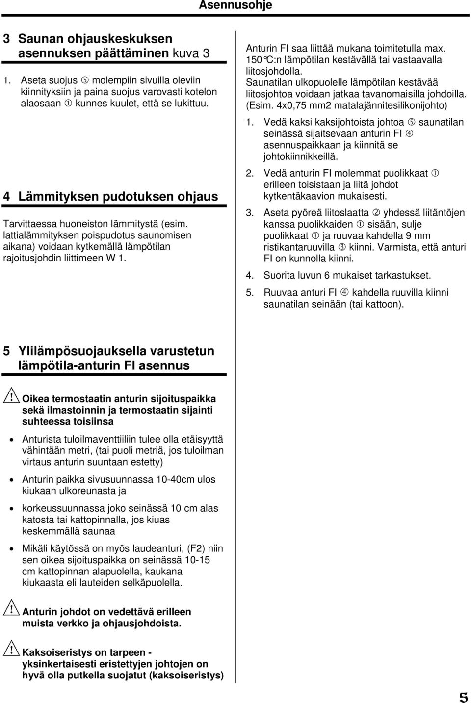 Anturin FI saa liittää mukana toimitetulla max. 150 C:n lämpötilan kestävällä tai vastaavalla liitosjohdolla.