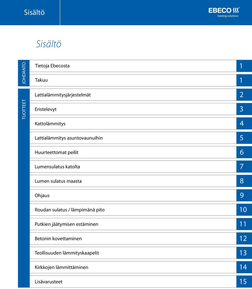 sulatus maasta Ohjaus Roudan sulatus / lämpimänä pito Putkien jäätymisen estäminen Betonin