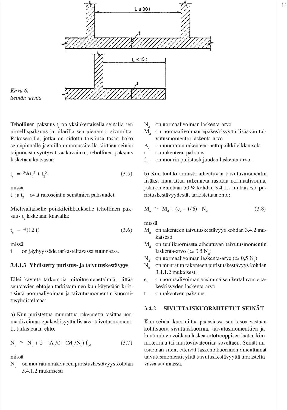 23 ) (3.5) t 1 ja t 2 ovat rakoseinän seinämien paksuudet. Mielivaltaiselle poikkileikkaukselle tehollinen paksuus t e lasketaan kaavalla: t e = (12 i) (3.