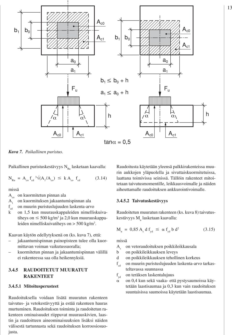 14) A co on kuormitetun pinnan ala A 1 on kuormituksen jakaantumispinnan ala f cd on muurin puristuslujuuden laskenta-arvo k on 1,5 kun muurauskappaleiden nimelliskuivatiheys on 500 kg/m 3 ja 2,0 kun